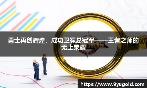 勇士再创辉煌，成功卫冕总冠军——王者之师的无上荣耀