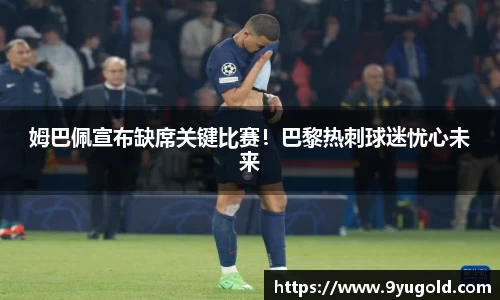 姆巴佩宣布缺席关键比赛！巴黎热刺球迷忧心未来